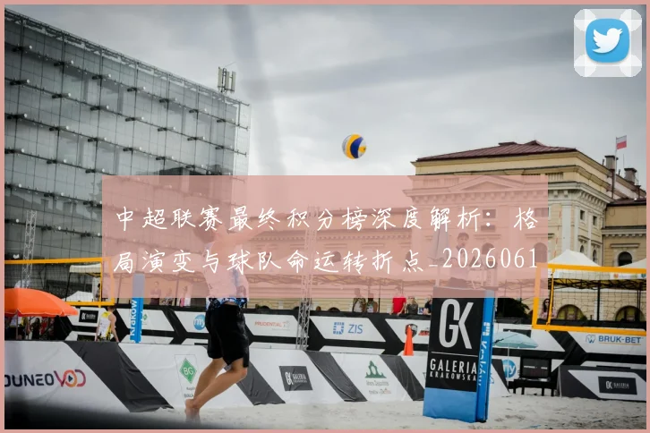 中超联赛最终积分榜深度解析：格局演变与球队命运转折点_20260611141639