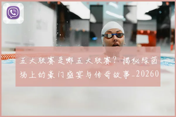 五大联赛是哪五大联赛?揭秘绿茵场上的豪门盛宴与传奇故事_20260611141714